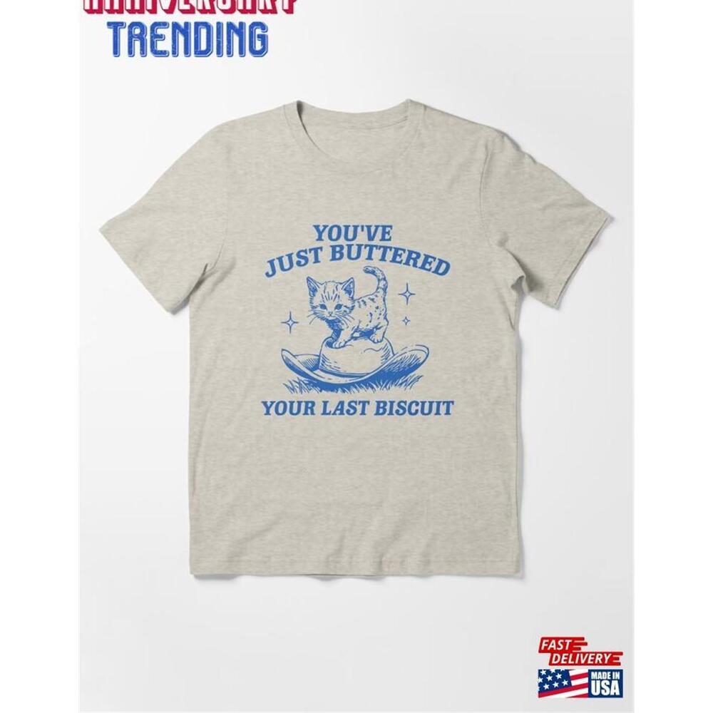 Youve Just Buttered Your Last Biscuit Shirt Classic